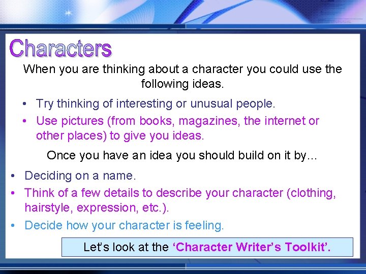 When you are thinking about a character you could use the following ideas. •