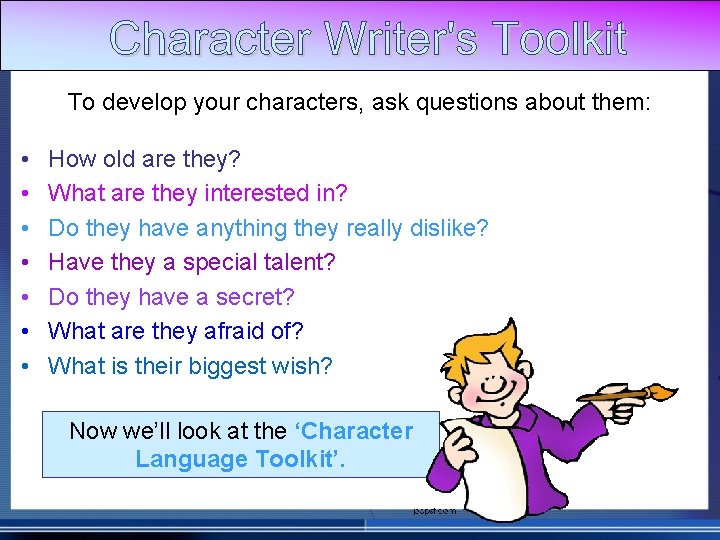 To develop your characters, ask questions about them: • • How old are they?