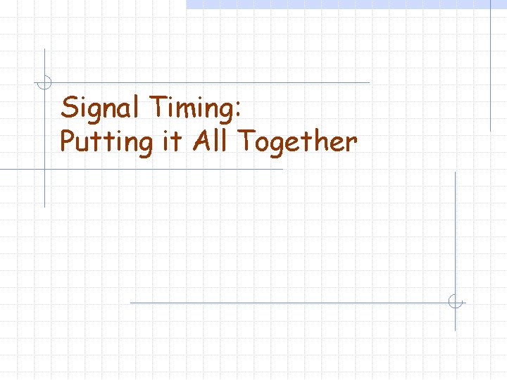 Signal Timing: Putting it All Together 