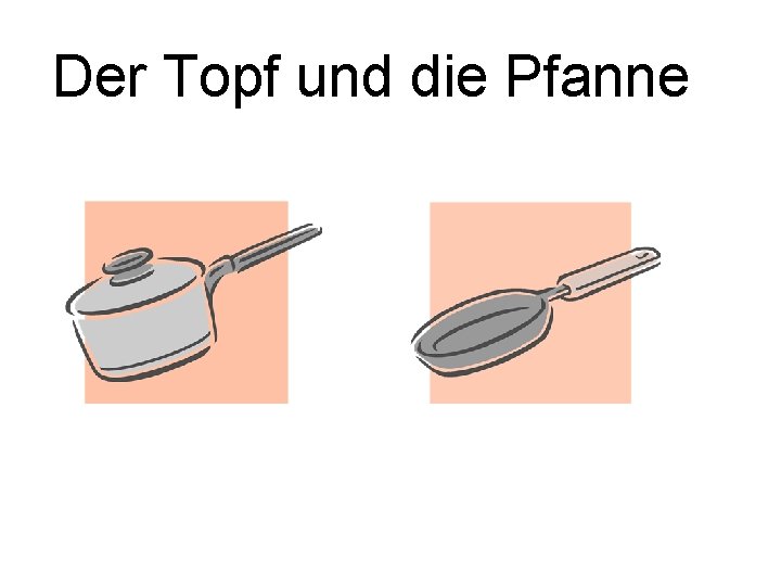 Der Topf und die Pfanne 