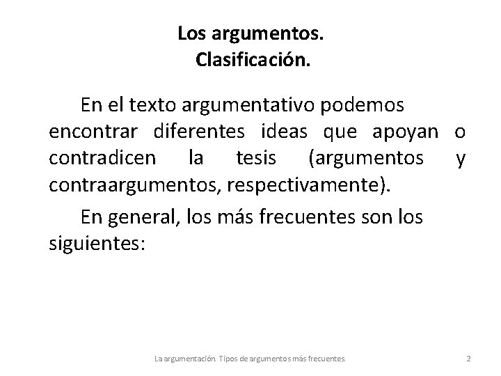 Los argumentos. Clasificación. En el texto argumentativo podemos encontrar diferentes ideas que apoyan o