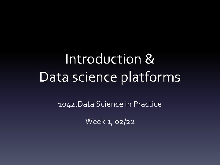 Introduction Data science platforms 1042 Data Science in