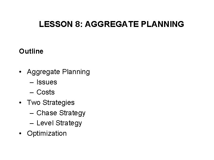 LESSON 8: AGGREGATE PLANNING Outline • Aggregate Planning – Issues – Costs • Two