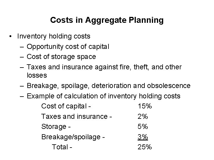 Costs in Aggregate Planning • Inventory holding costs – Opportunity cost of capital –