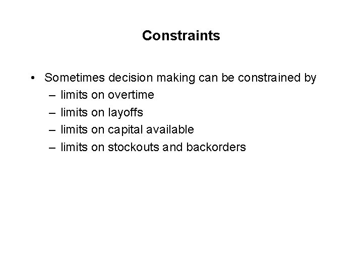 Constraints • Sometimes decision making can be constrained by – limits on overtime –