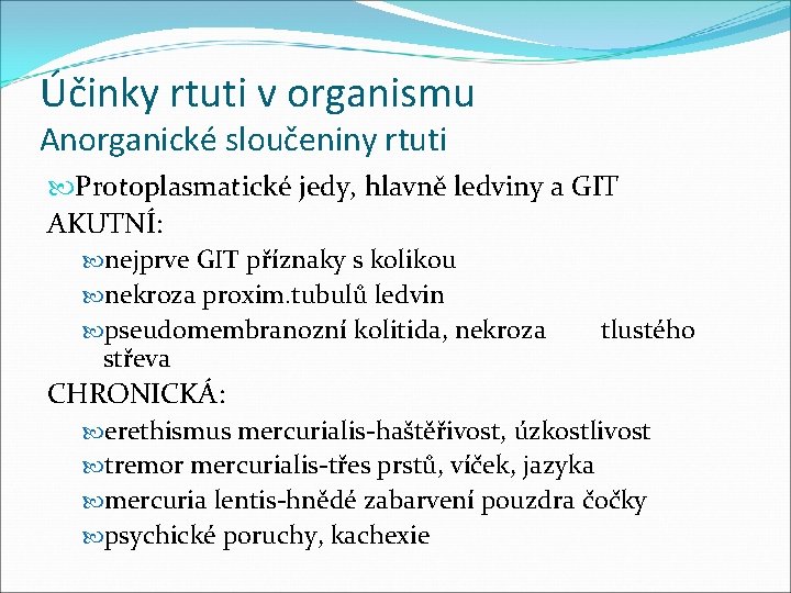 Účinky rtuti v organismu Anorganické sloučeniny rtuti Protoplasmatické jedy, hlavně ledviny a GIT AKUTNÍ: