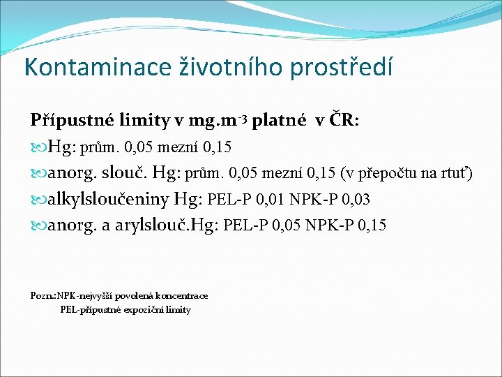 Kontaminace životního prostředí Přípustné limity v mg. m-3 platné v ČR: Hg: prům. 0,
