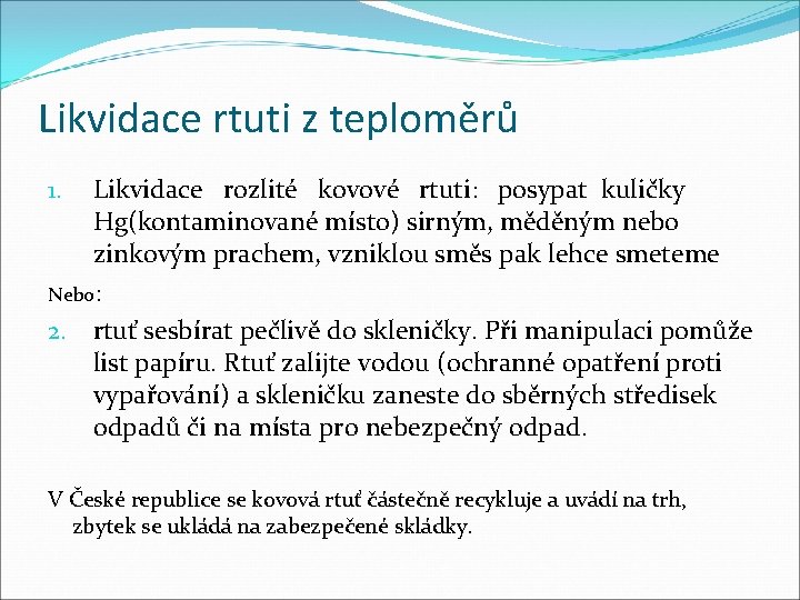 Likvidace rtuti z teploměrů Likvidace rozlité kovové rtuti: posypat kuličky Hg(kontaminované místo) sirným, měděným