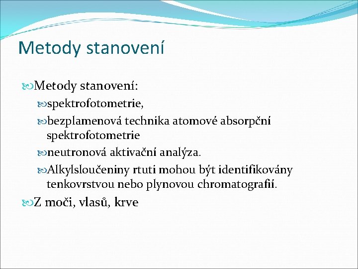 Metody stanovení: spektrofotometrie, bezplamenová technika atomové absorpční spektrofotometrie neutronová aktivační analýza. Alkylsloučeniny rtuti mohou