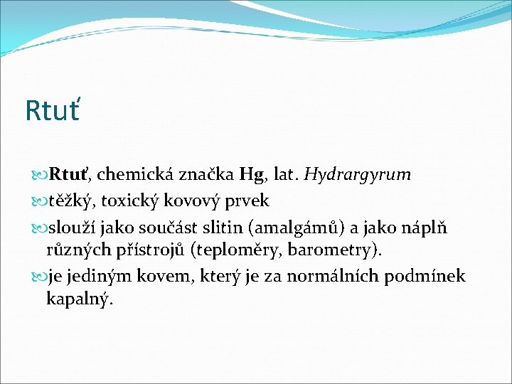 Rtuť, chemická značka Hg, lat. Hydrargyrum těžký, toxický kovový prvek slouží jako součást slitin