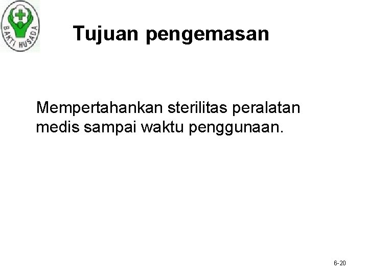 Tujuan pengemasan Mempertahankan sterilitas peralatan medis sampai waktu penggunaan. 6 -20 