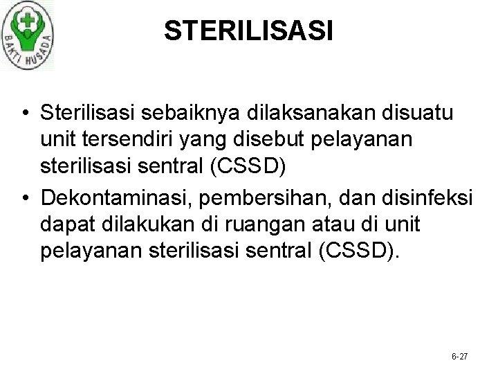 STERILISASI • Sterilisasi sebaiknya dilaksanakan disuatu unit tersendiri yang disebut pelayanan sterilisasi sentral (CSSD)