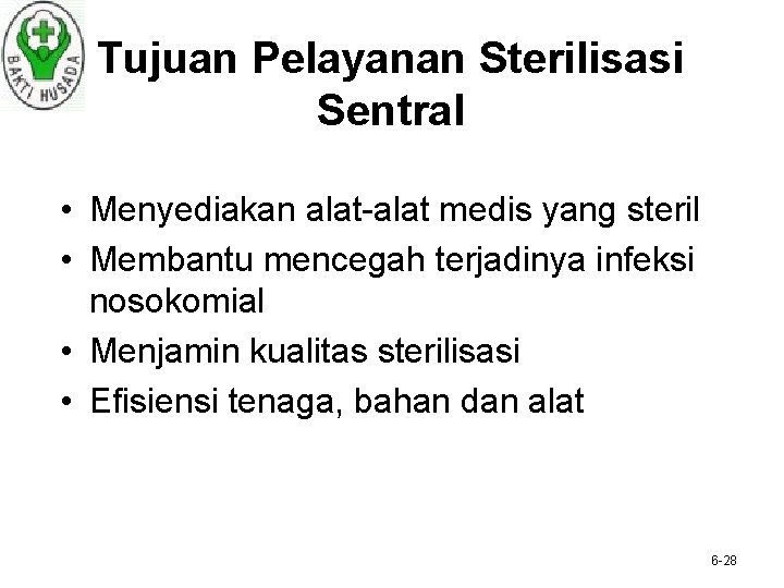 Tujuan Pelayanan Sterilisasi Sentral • Menyediakan alat-alat medis yang steril • Membantu mencegah terjadinya