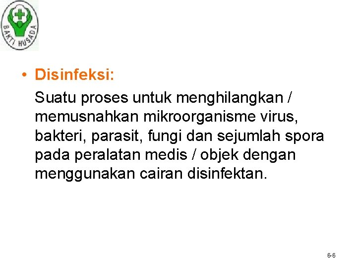  • Disinfeksi: Suatu proses untuk menghilangkan / memusnahkan mikroorganisme virus, bakteri, parasit, fungi