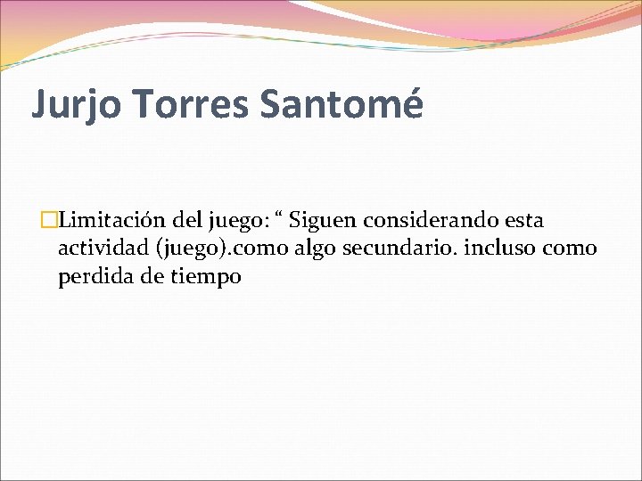 Jurjo Torres Santomé �Limitación del juego: “ Siguen considerando esta actividad (juego). como algo