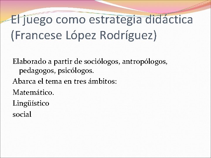 El juego como estrategia didáctica (Francese López Rodríguez) Elaborado a partir de sociólogos, antropólogos,