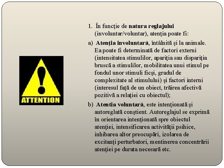 1. În funcţie de natura reglajului (involuntar/voluntar), atenţia poate fi: a) Atenţia involuntară, întâlnită