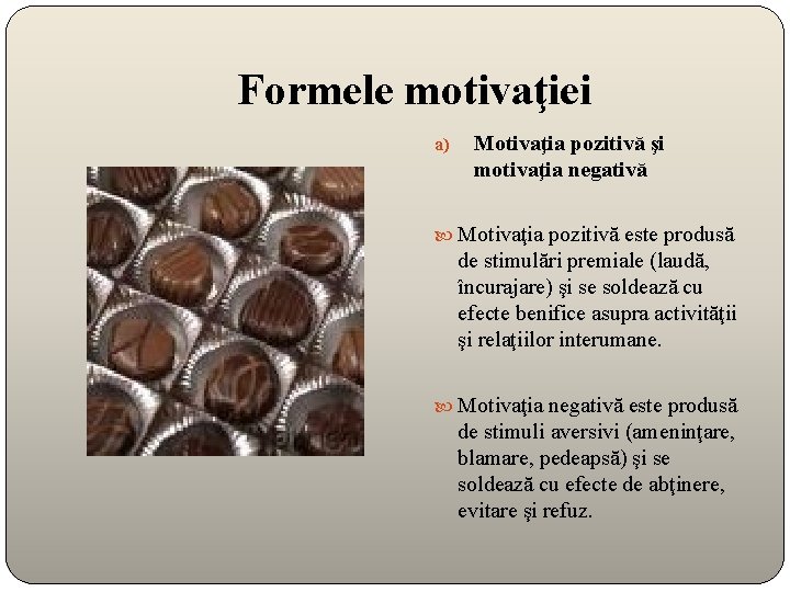 Formele motivaţiei a) Motivaţia pozitivă şi motivaţia negativă Motivaţia pozitivă este produsă de stimulări