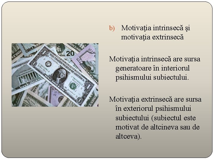 b) Motivaţia intrinsecă şi motivaţia extrinsecă Motivaţia intrinsecă are sursa generatoare în interiorul psihismului