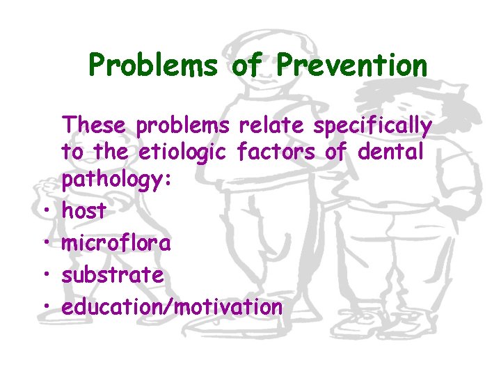 Problems of Prevention • • These problems relate specifically to the etiologic factors of