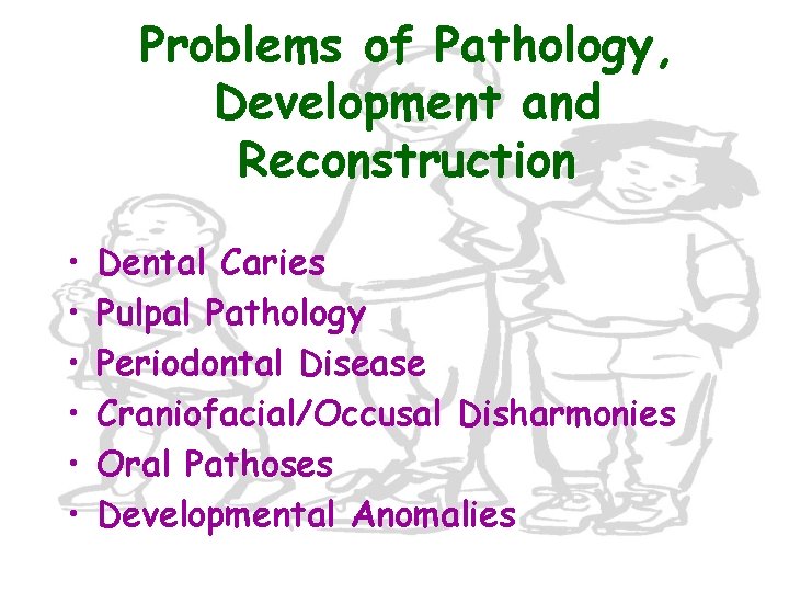 Problems of Pathology, Development and Reconstruction • • • Dental Caries Pulpal Pathology Periodontal