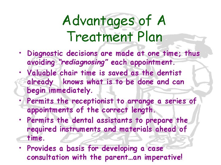 Advantages of A Treatment Plan • Diagnostic decisions are made at one time; thus