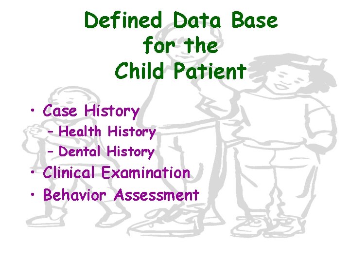 Defined Data Base for the Child Patient • Case History – Health History –