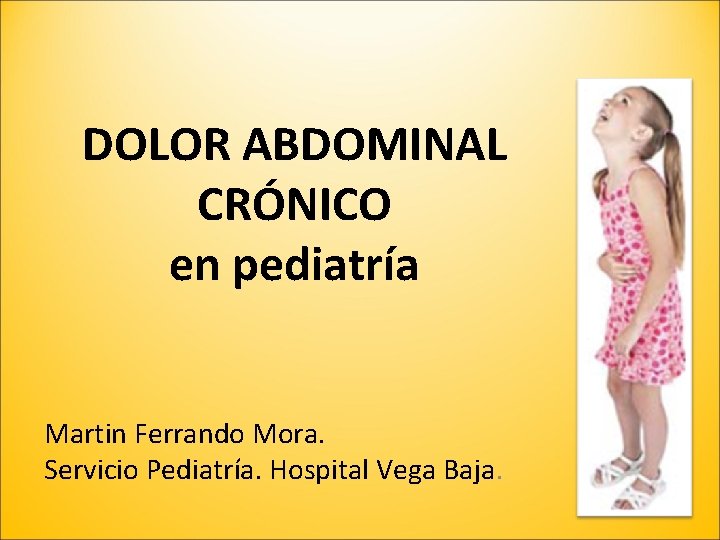 DOLOR ABDOMINAL CRÓNICO en pediatría Martin Ferrando Mora. Servicio Pediatría. Hospital Vega Baja. 