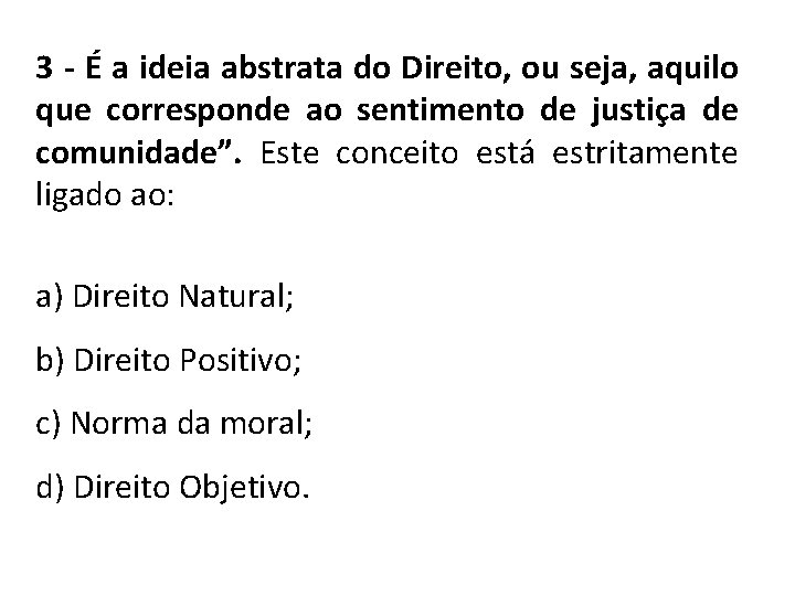 3 - É a ideia abstrata do Direito, ou seja, aquilo que corresponde ao 3 - É a ideia abstrata do Direito, ou seja, aquilo que corresponde ao