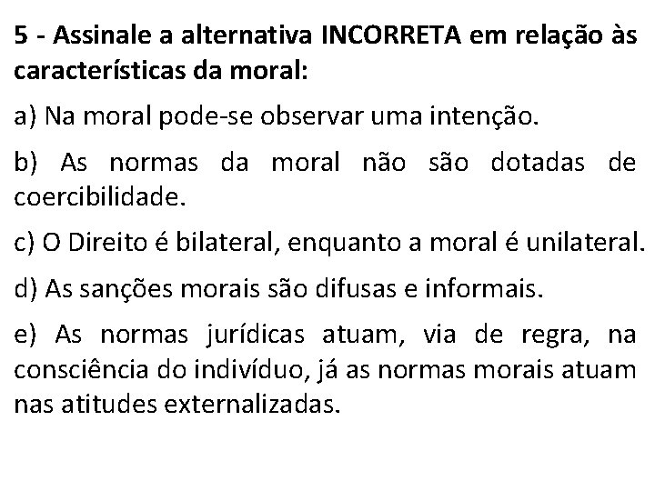 5 - Assinale a alternativa INCORRETA em relação às características da moral: a) Na 5 - Assinale a alternativa INCORRETA em relação às características da moral: a) Na