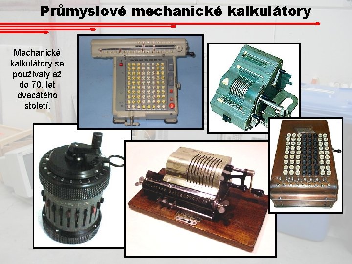 Průmyslové mechanické kalkulátory Mechanické kalkulátory se používaly až do 70. let dvacátého století. 