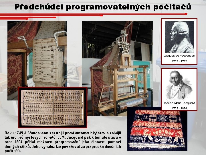 Předchůdci programovatelných počítačů Jacques de Vaucanson 1709 - 1782 Joseph Marie Jacquard 1752 -