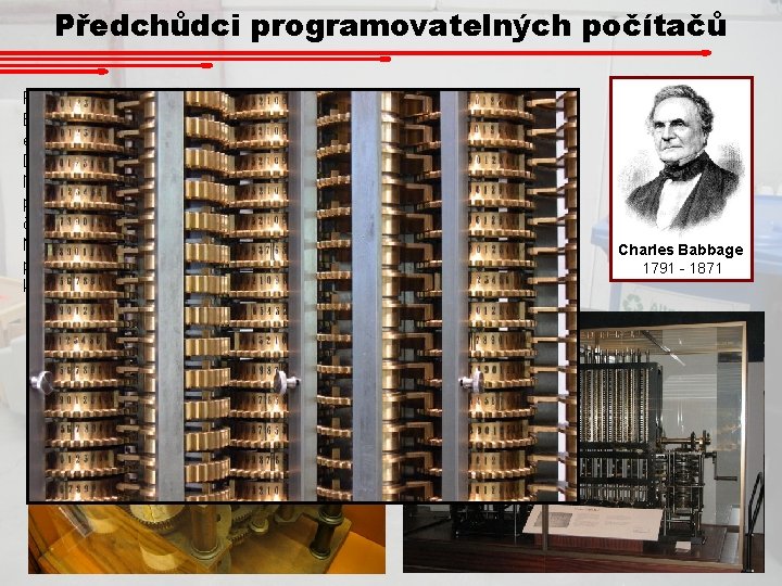 Předchůdci programovatelných počítačů První počítač navrhl a začal stavět anglický vědec a inženýr Ch.