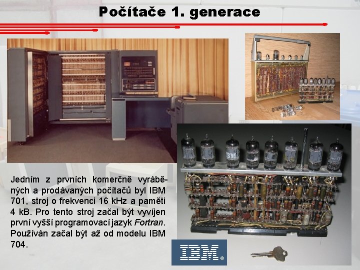 Počítače 1. generace Jedním z prvních komerčně vyráběných a prodávaných počítačů byl IBM 701,