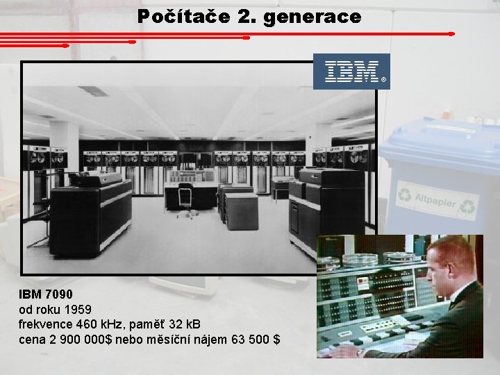 Počítače 2. generace IBM 7090 od roku 1959 frekvence 460 k. Hz, paměť 32