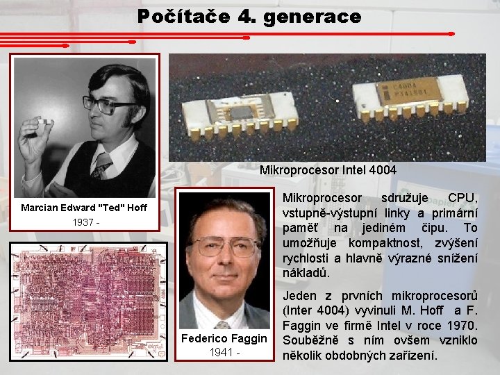 Počítače 4. generace Mikroprocesor Intel 4004 Mikroprocesor sdružuje CPU, vstupně-výstupní linky a primární paměť