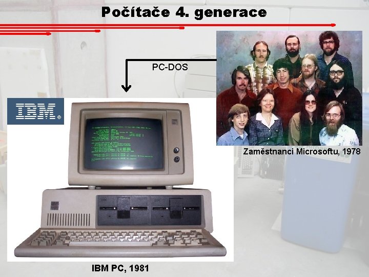 Počítače 4. generace PC-DOS Zaměstnanci Microsoftu, 1978 IBM PC, 1981 