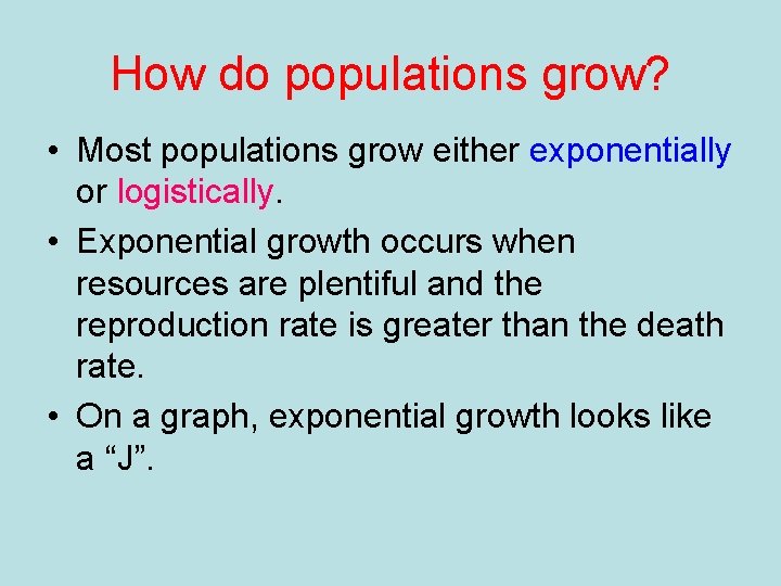 How do populations grow? • Most populations grow either exponentially or logistically. • Exponential