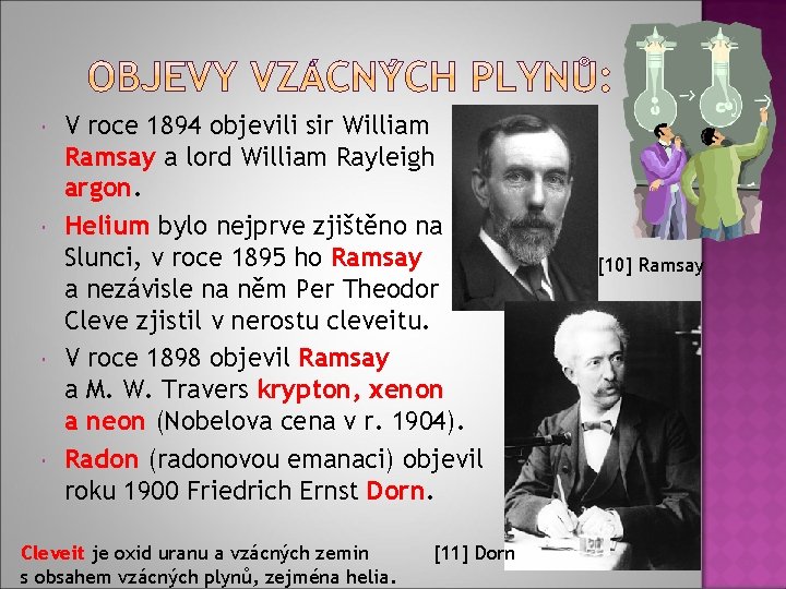  V roce 1894 objevili sir William Ramsay a lord William Rayleigh argon. Helium