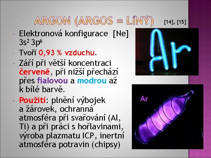 [14], [15] Elektronová konfigurace [Ne] 3 s 2 3 p 6 Tvoří 0, 93