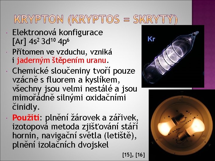  Elektronová konfigurace [Ar] 4 s 2 3 d 10 4 p 6 Přítomen