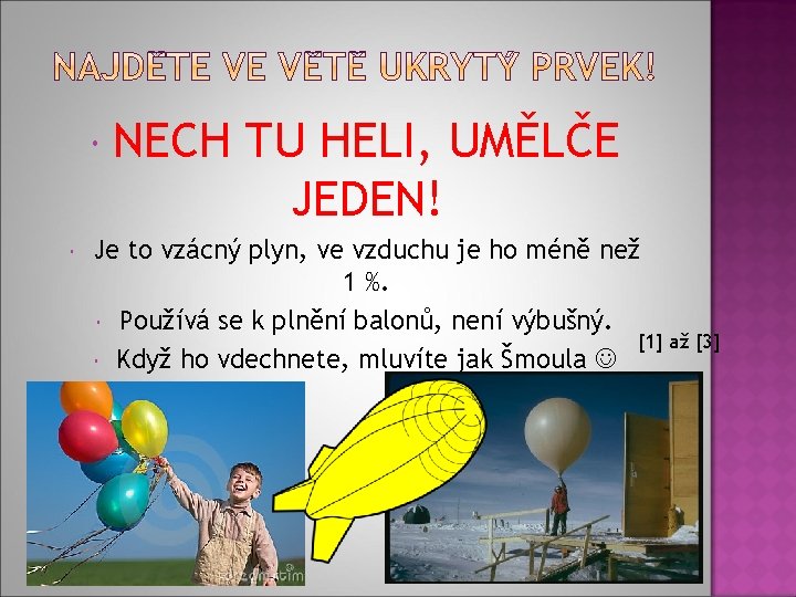  NECH TU HELI, UMĚLČE JEDEN! Je to vzácný plyn, ve vzduchu je ho