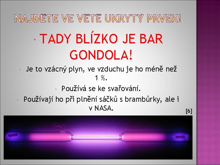  TADY BLÍZKO JE BAR GONDOLA! Je to vzácný plyn, ve vzduchu je ho