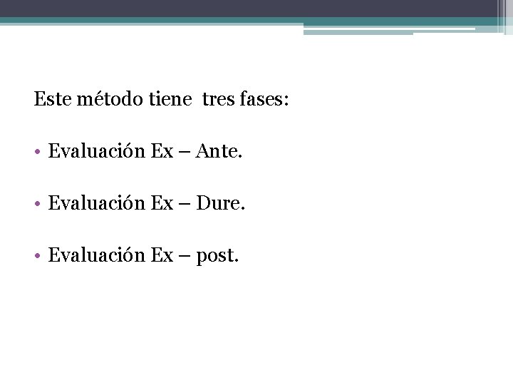 Este método tiene tres fases: • Evaluación Ex – Ante. • Evaluación Ex –