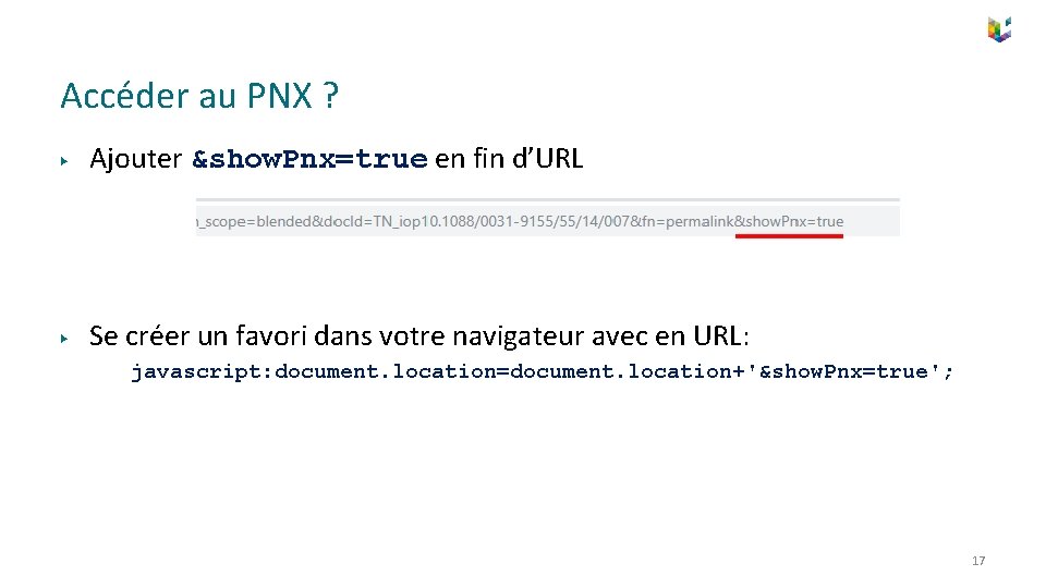 Accéder au PNX ? ▶ Ajouter &show. Pnx=true en fin d’URL ▶ Se créer