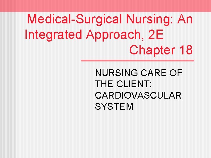 Medical-Surgical Nursing: An Integrated Approach, 2 E Chapter 18 NURSING CARE OF THE CLIENT:
