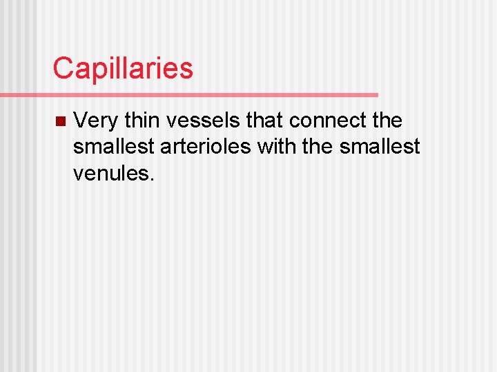 Capillaries n Very thin vessels that connect the smallest arterioles with the smallest venules.