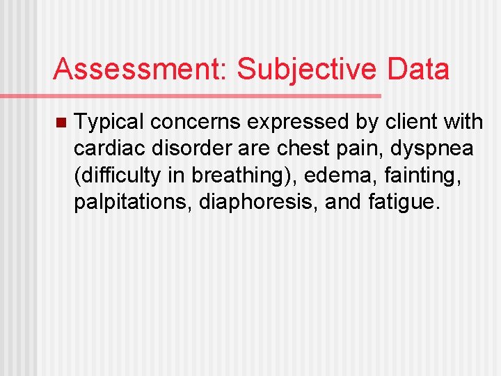 Assessment: Subjective Data n Typical concerns expressed by client with cardiac disorder are chest