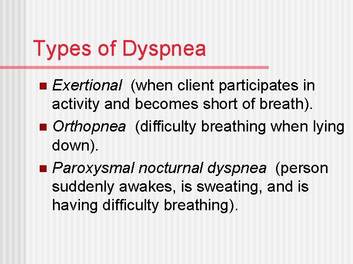 Types of Dyspnea Exertional (when client participates in activity and becomes short of breath).