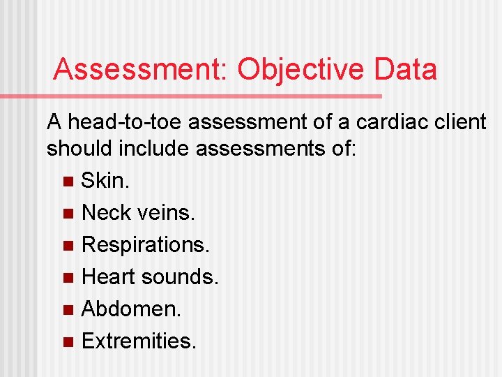Assessment: Objective Data A head-to-toe assessment of a cardiac client should include assessments of: